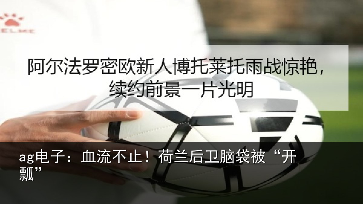 ag电子：血流不止！荷兰后卫脑袋被“开瓢”