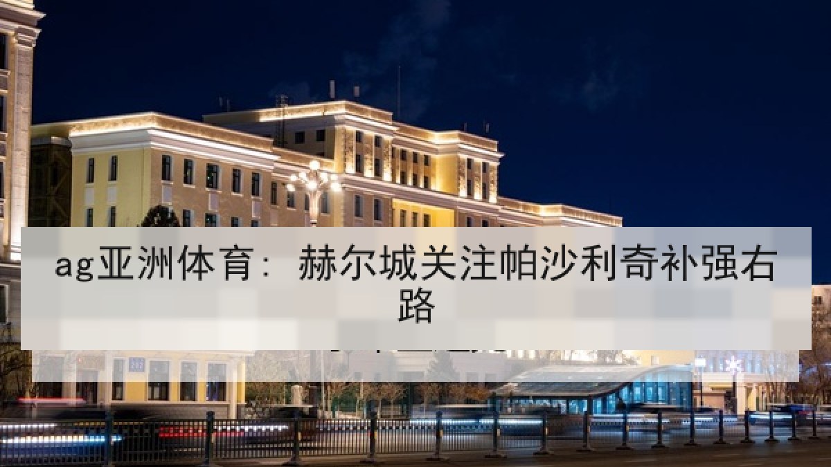 ag亚洲体育: 赫尔城关注帕沙利奇补强右路