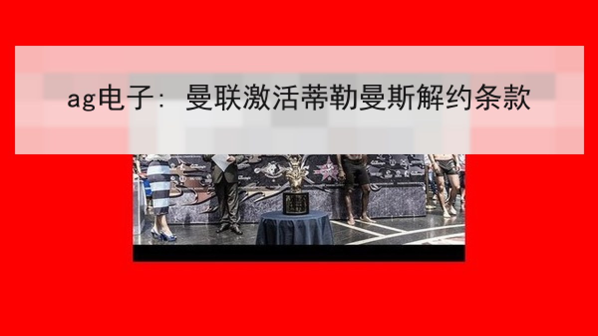ag电子: 曼联激活蒂勒曼斯解约条款